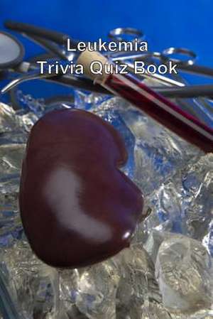 Leukemia Trivia Quiz Book de Trivia Quiz Book