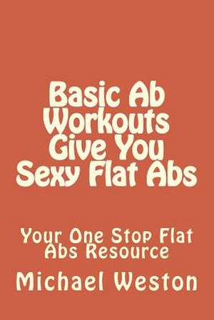 Basic AB Workouts Give You Sexy Flat ABS de Michael Weston