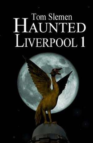 Haunted Liverpool 1 de Tom Slemen