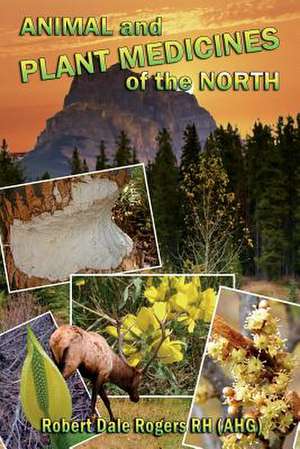 Animal and Plant Medicines of the North de Robert Dale Rogers Rh