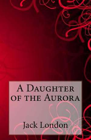 A Daughter of the Aurora de Jack London