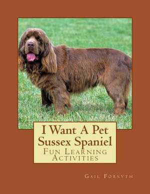 I Want a Pet Sussex Spaniel de Gail Forsyth