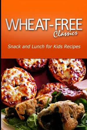 Wheat-Free Classics - Snack and Lunch for Kids Recipes de Wheat Free Classics Compilations