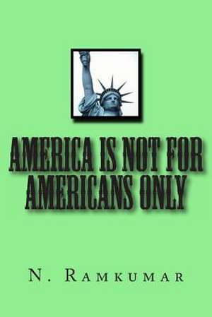 America Is Not for Americans Only de MR Ramkumar Natarajan