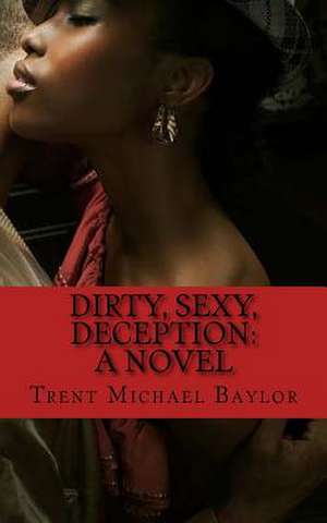 Dirty, Sexy, Deception de Trent Michael Baylor