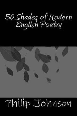 50 Shades of Modern English Poetry de Philip Johnson