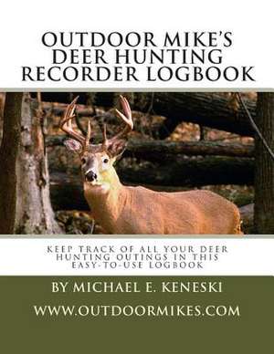 Outdoor Mike's Deer Hunting Recorder Logbook de Michael E. Keneski