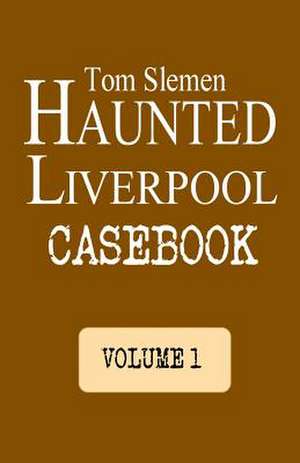 Haunted Liverpool Casebook de Tom Slemen