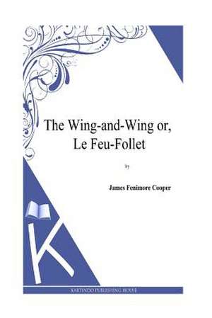 The Wing-And-Wing Or, Le Feu-Follet de James Fenimore Cooper