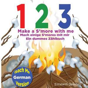 1 2 3 Make A S'More with Me ( Teach Me German Version) de Elizabeth Gauthier