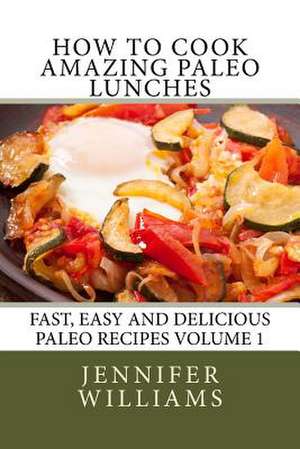 How to Cook Amazing Paleo Lunches de Jennifer Williams