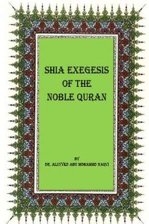 Shia Exegesis of the Noble Quran de Alsyyed Abu Mohammad Naqvi