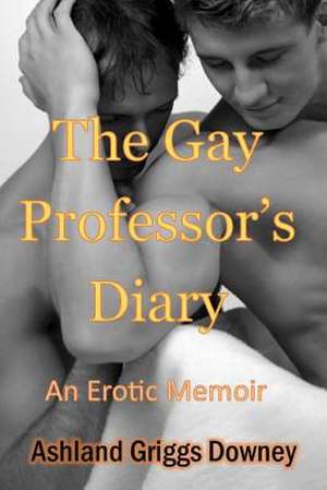 The Gay Professor's Diary de MR Ashland Griggs Downey