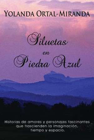 Siluetas En Piedra Azul de Yolanda Ortal-Miranda