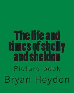 The Life of Sheldon & Shelly de MR Bryan Heydon