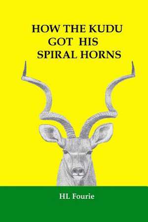 How the Kudu Got His Spiral Horns de H. L. Fourie