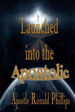 Launched Into the Apostolic de Ronald Phillips