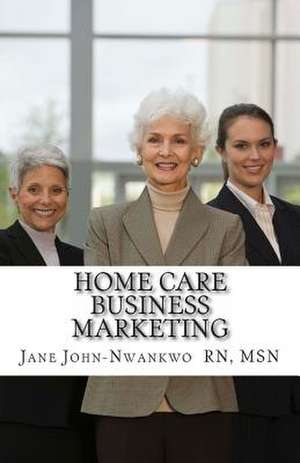 Home Care Business Marketing de Jane John-Nwankwo Rn