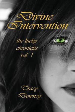 Divine Intervention Vol. 1 of the Lucky Chronicles de Tracy Downey