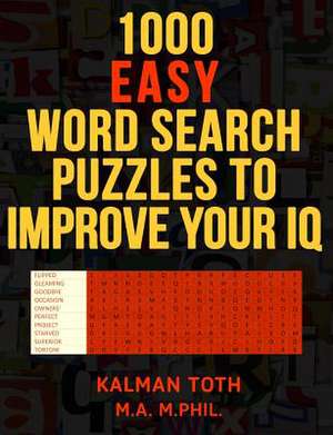 1000 Easy Word Search Puzzles to Improve Your IQ de Kalman Toth M. a. M. Phil