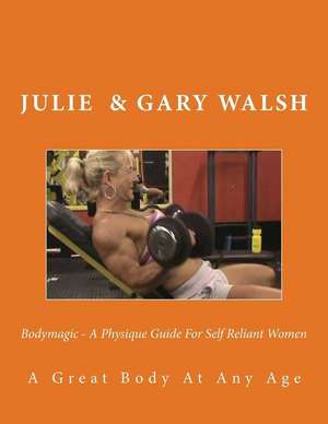 Bodymagic - A Physique Guide for Self Reliant Women de Julie Walsh