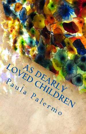 As Dearly Loved Children de Paula T. Palermo