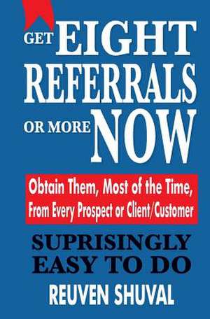 Get Eight Referrals or More Now de Reuven Shuval