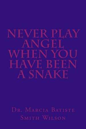 Never Play Angel When You Have Been a Snake de Wilson, Marcia Batiste Smith