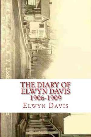 The Diary of Elwyn Davis 1906-1909 de Elwyn Davis