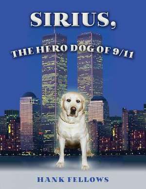 Sirius, the Hero Dog of 9/11 de Fellows, Hank