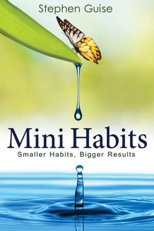 Mini Habits: Small habits, bigger results de Stephen Guise