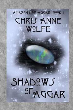 Shadows of Aggar de Chris Anne Wolfe