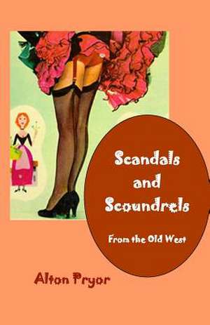 Scandals and Scoundrels from the Old West de Alton Pryor