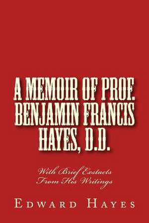 A Memoir of Prof. Benjamin Francis Hayes, D.D. de Edward Cary Hayes