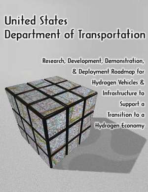 Research, Development, Demonstration, and Deployment Roadmap for Hydrogen Vehicles and Infrastructure to Support a Transition to a Hydrogen Economy de U. S. Department of Transportation