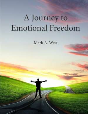 A Journey to Emotional Freedom de Mark a. West