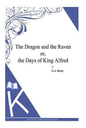 The Dragon and the Raven Or, the Days of King Alfred de G. a. Henty