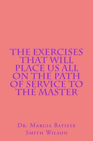 The Exercises That Will Place Us All on the Path of Service to the Master de Wilson, Marcia Batiste Smith