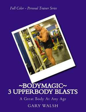 Bodymagic - 3 Upperbody Blasts de Gary Walsh