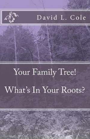 Your Family Tree! What's in Your Roots? de David L. Cole