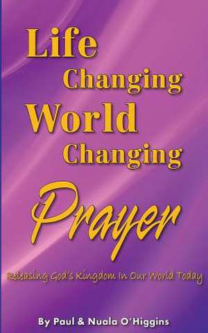 Life Changing, World Changing Prayer de Paul &. Nuala O'Higgins