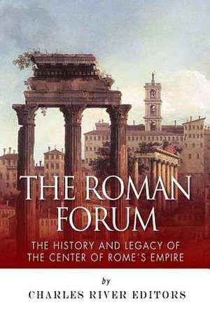 The Roman Forum de Charles River Editors