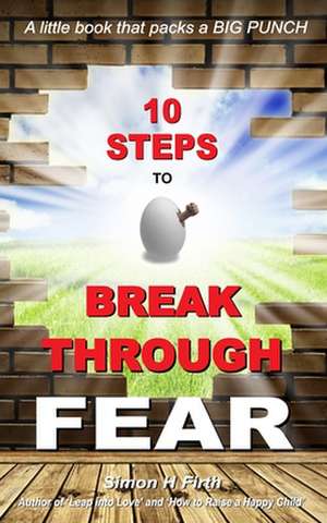 10 Steps to Break Through Fear de Simon H. Firth