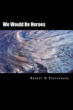 We Would Be Heroes de MR Robert N. Stephenson