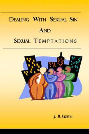 Dealing with Sexual Sin and Sexual Temptations de Pst J. M. Katonya B. Min