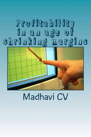 Profitability in an Age of Shrinking Margins de Dr Madhavi