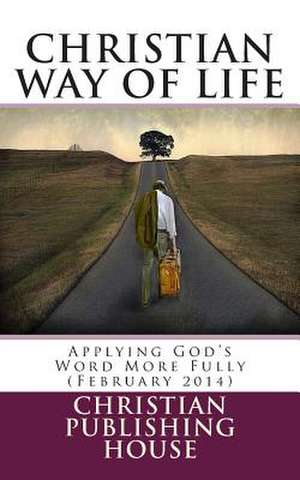 Christian Way of Life Applying God's Word More Fully (February 2014) de Edward D. Andrews