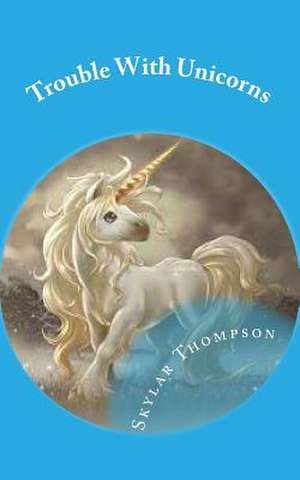 Trouble with Unicorns de Skylar Elizabeth Thompson