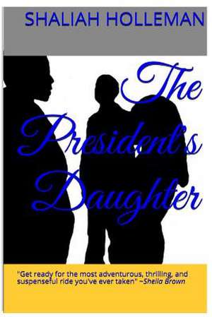 The President's Daughter de Shaliah P. Holleman