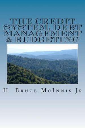 The Credit System, Debt Management & Budgeting de H. Bruce McInnis Jr